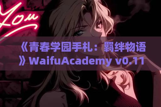 《青春学园手札:羁绊物语》WaifuAcademy v0.11安卓直装版|全年龄向|多线剧情|内置简中|骁龙450畅玩 第1张 《青春学园手札:羁绊物语》WaifuAcademy v0.11安卓直装版|全年龄向|多线剧情|内置简中|骁龙450畅玩 第1张