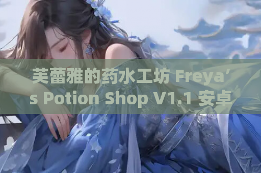 芙蕾雅的药水工坊 Freya’s Potion Shop V1.1 安卓直装 官方中文 ACT类型 安卓手游资源