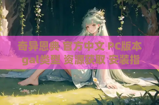 奇异恩典 官方中文 PC版本 gal类型 资源获取 安装指南