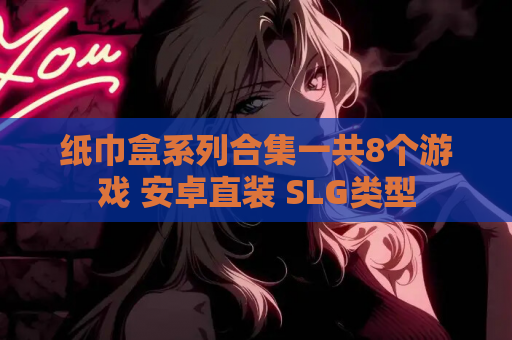 纸巾盒系列合集一共8个游戏 安卓直装 SLG类型 第1张 纸巾盒系列合集一共8个游戏 安卓直装 SLG类型 第1张