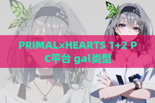 PRIMAL×HEARTS 1+2 PC平台 gal类型