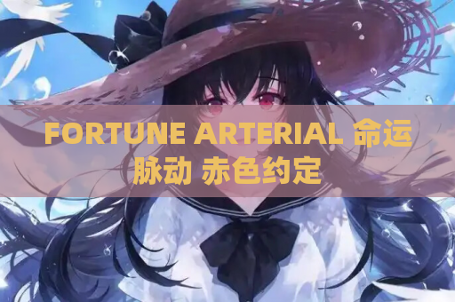 FORTUNE ARTERIAL 命运脉动 赤色约定