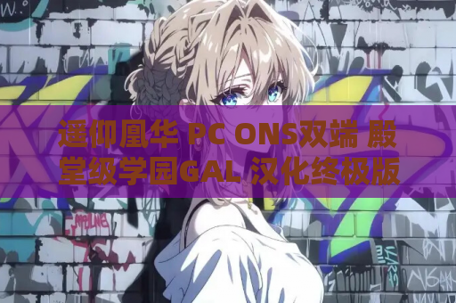 遥仰凰华 PC ONS双端 殿堂级学园GAL 汉化终极版 免安装绿色版