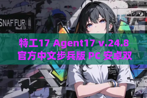 特工17 Agent17 v.24.8 官方中文步兵版 PC 安卓双端畅玩 资源获取指南