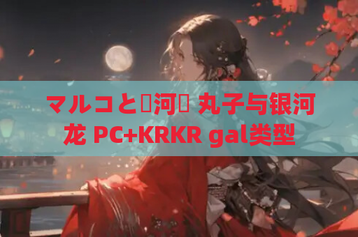 マルコと銀河竜 丸子与银河龙 PC+KRKR gal类型