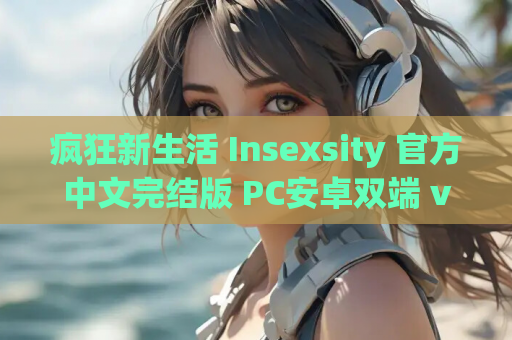 疯狂新生活 Insexsity 官方中文完结版 PC安卓双端 v1.03 欧美SLG类型