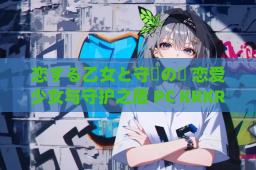 恋する乙女と守護の楯 恋爱少女与守护之盾 PC KRKR ONS gal类型 资源获取 安装指南