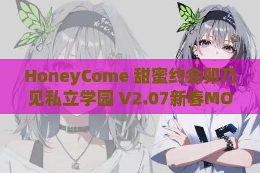 HoneyCome 甜蜜约会卯乃见私立学园 V2.07新春MOD整合版 角色mod+VR补丁+汉化解码 PC版本 gal类型 资源获取 安装指南