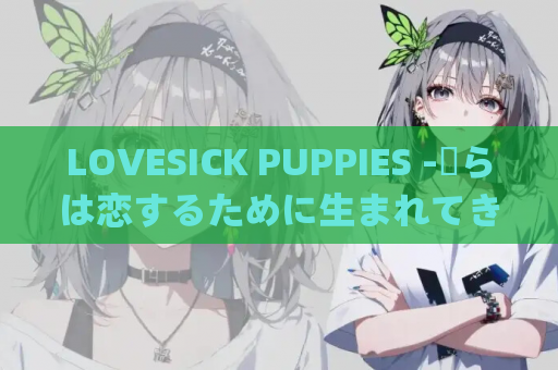 LOVESICK PUPPIES -僕らは恋するために生まれてきた- 我们为了恋爱而诞生 PC+KRKR平台 gal类型