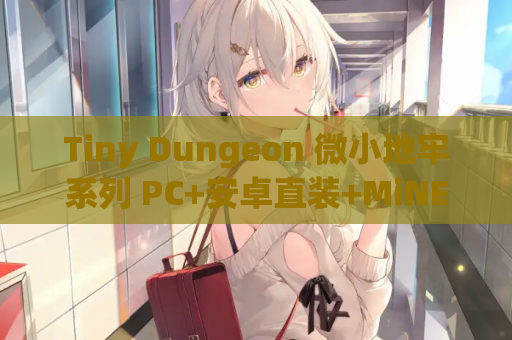Tiny Dungeon 微小地牢系列 PC+安卓直装+MiNE gal类型 第1张 Tiny Dungeon 微小地牢系列 PC+安卓直装+MiNE gal类型 第1张